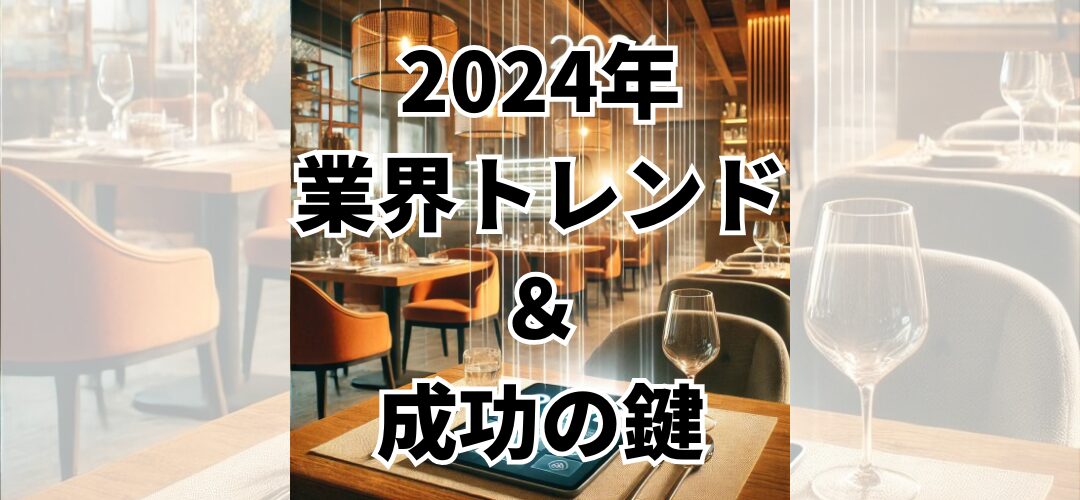 飲食店経営者必読！2024年業界トレンドと成功の鍵